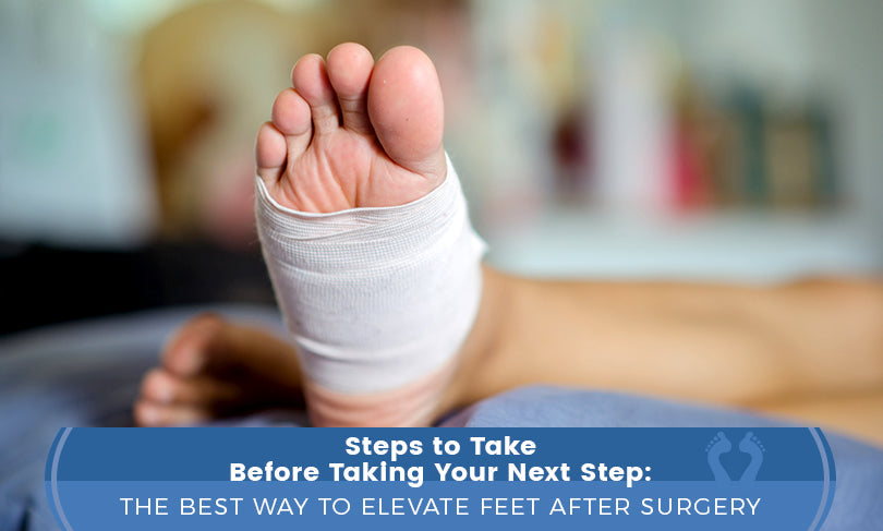 Steps to Take Before Taking Your Next Step: The Best Way to Elevate Feet After Surgery